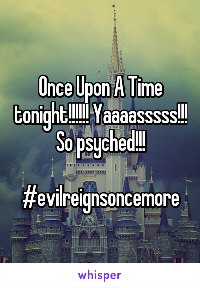 Once Upon A Time tonight!!!!!! Yaaaasssss!!! So psyched!!!

#evilreignsoncemore