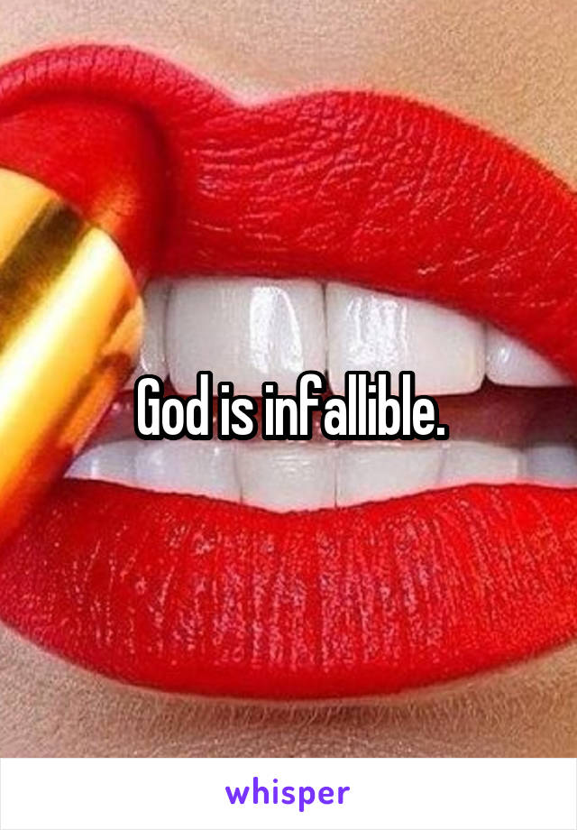 God is infallible.