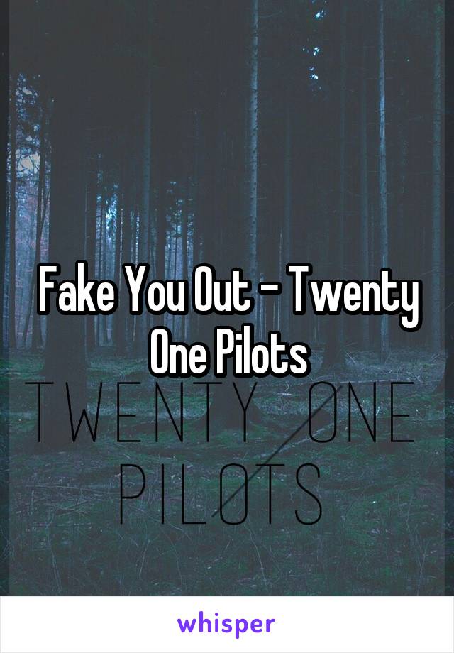 Fake You Out - Twenty One Pilots