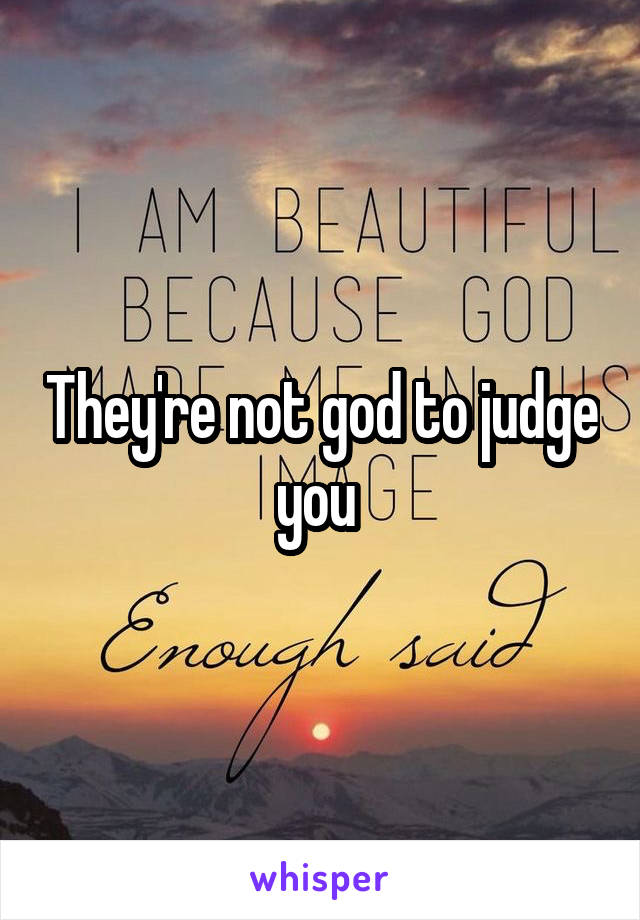 They're not god to judge you 