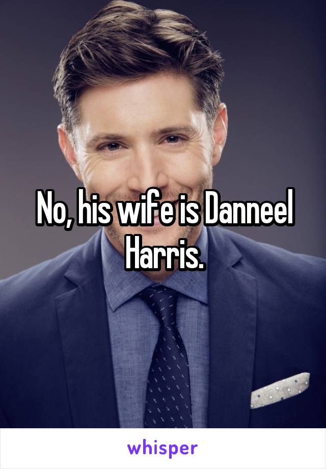 No, his wife is Danneel Harris.