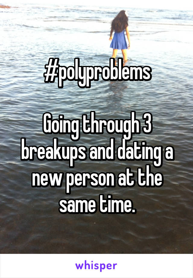 #polyproblems

Going through 3 breakups and dating a new person at the same time.