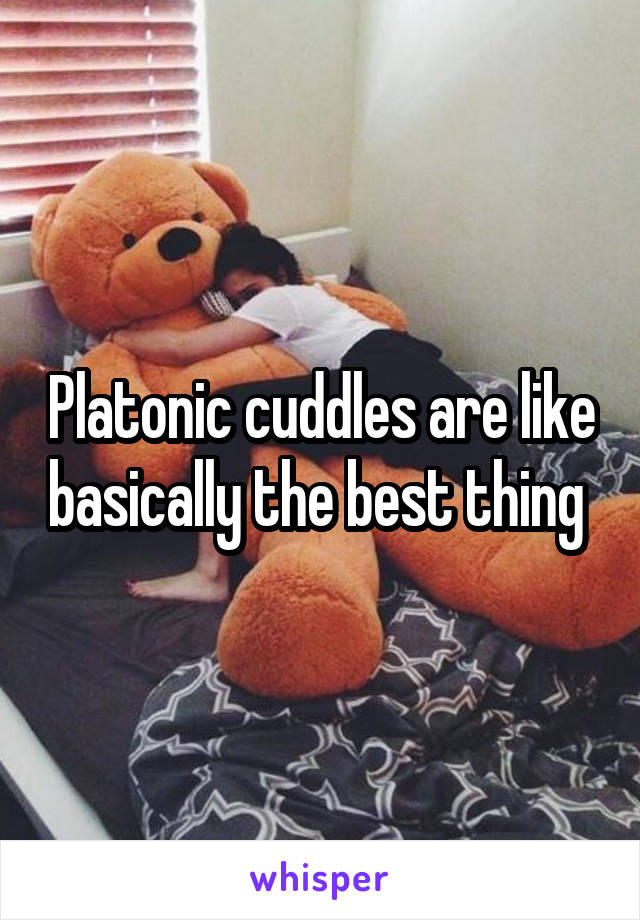 Platonic cuddles are like basically the best thing 