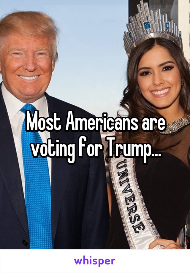 Most Americans are voting for Trump...