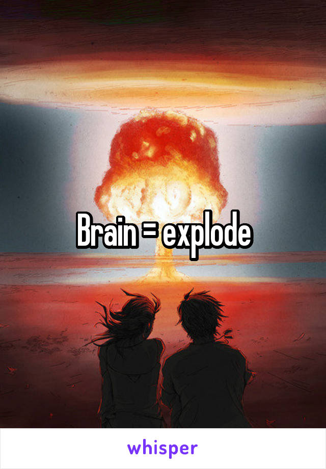 Brain = explode