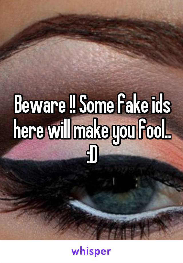 Beware !! Some fake ids here will make you fool.. :D