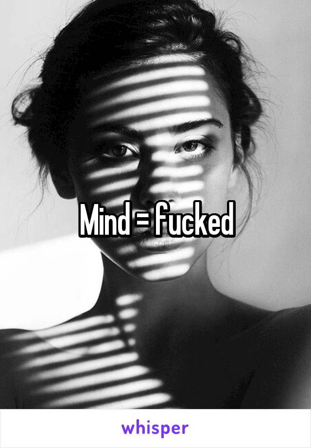 Mind = fucked