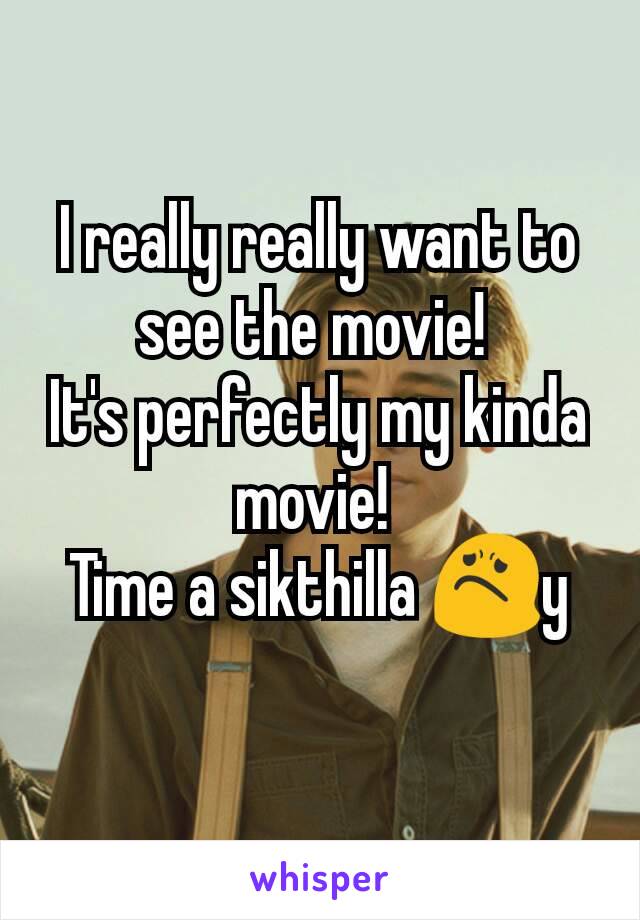 I really really want to see the movie! 
It's perfectly my kinda movie! 
Time a sikthilla 😟y