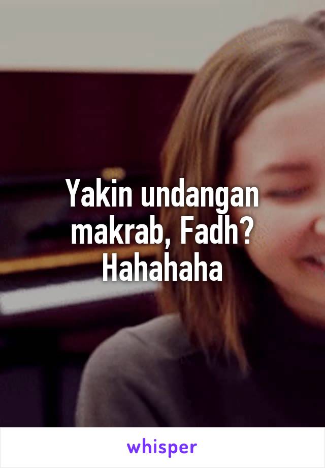 Yakin undangan makrab, Fadh? Hahahaha