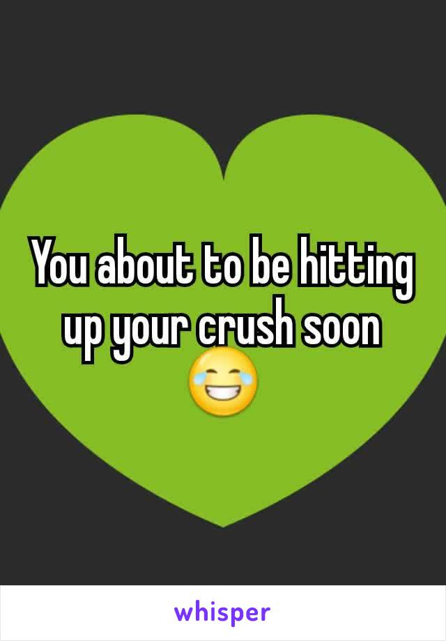 You about to be hitting up your crush soon 😂