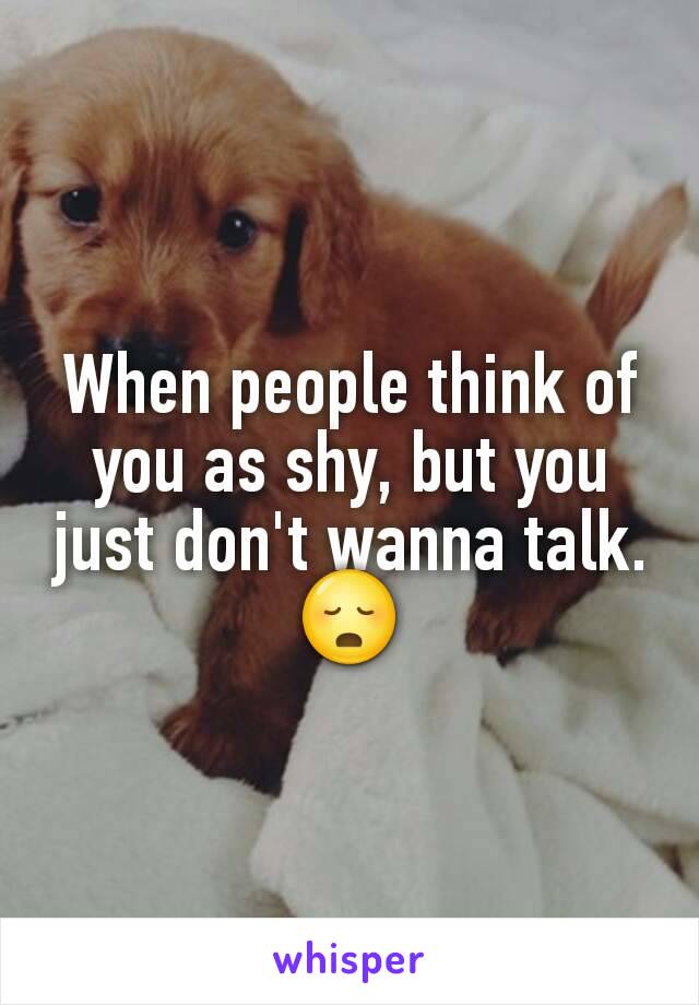 When people think of you as shy, but you just don't wanna talk. 😳