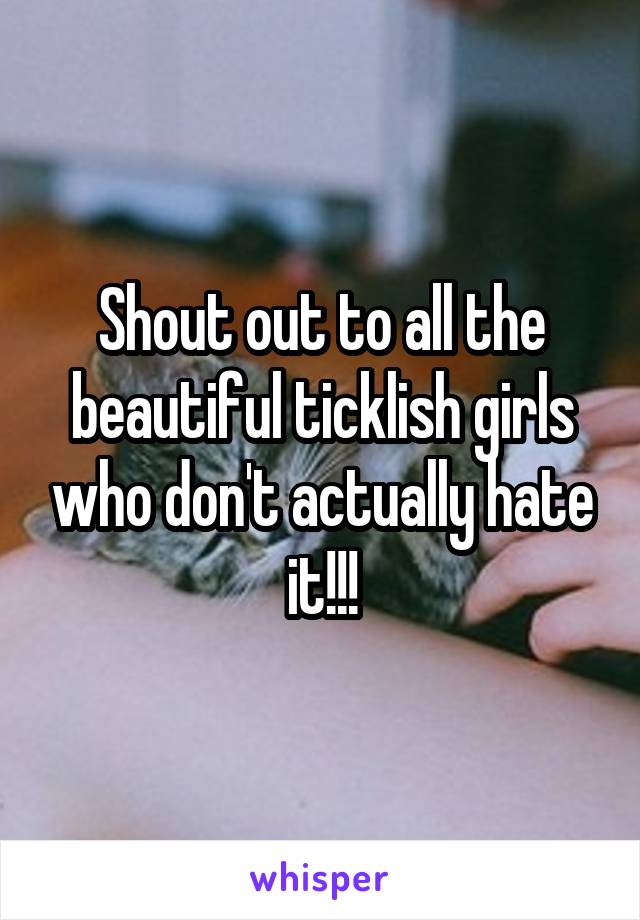 Shout out to all the beautiful ticklish girls who don't actually hate it!!!