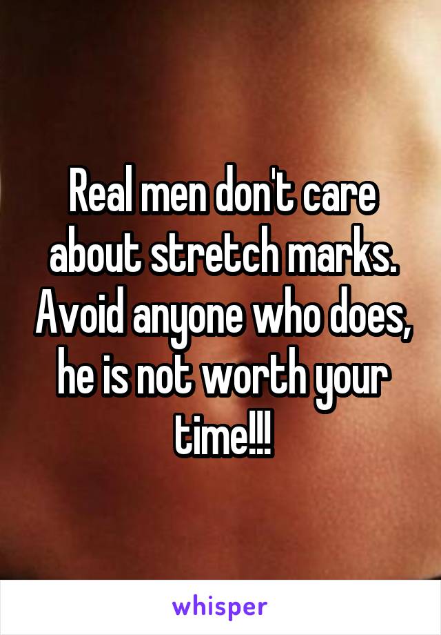 Real men don't care about stretch marks. Avoid anyone who does, he is not worth your time!!!
