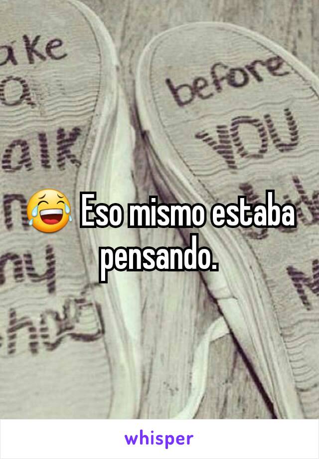 😂 Eso mismo estaba pensando.