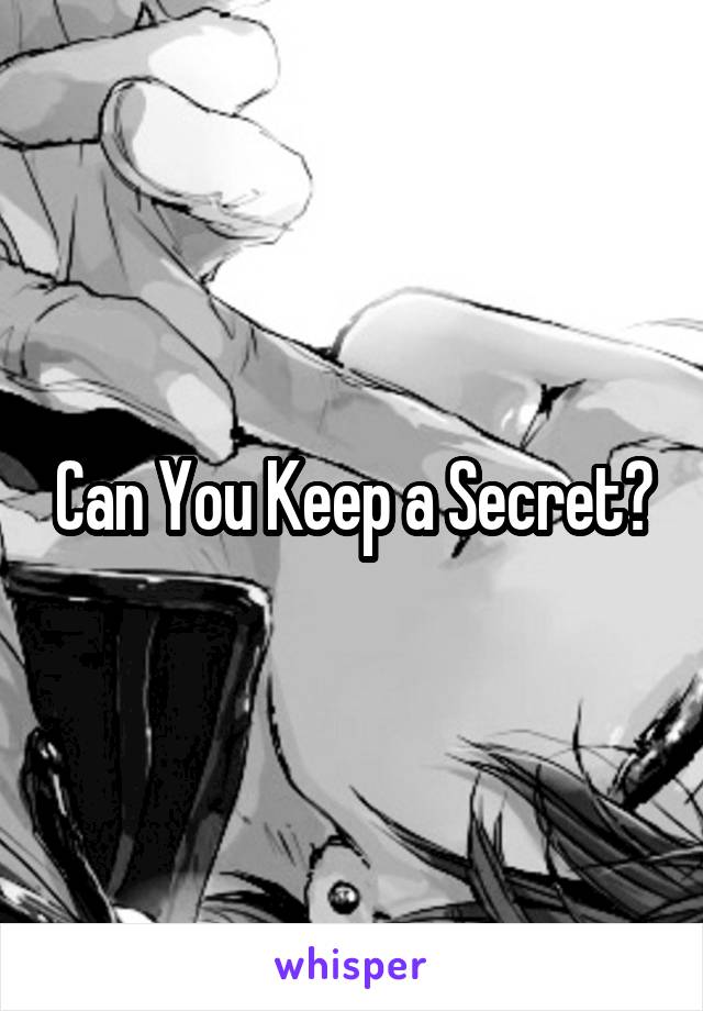 Can You Keep a Secret?