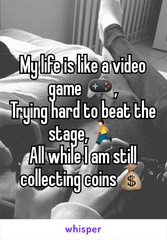 My life is like a video game 🎮,
Trying hard to beat the stage,🏃
All while I am still collecting coins💰