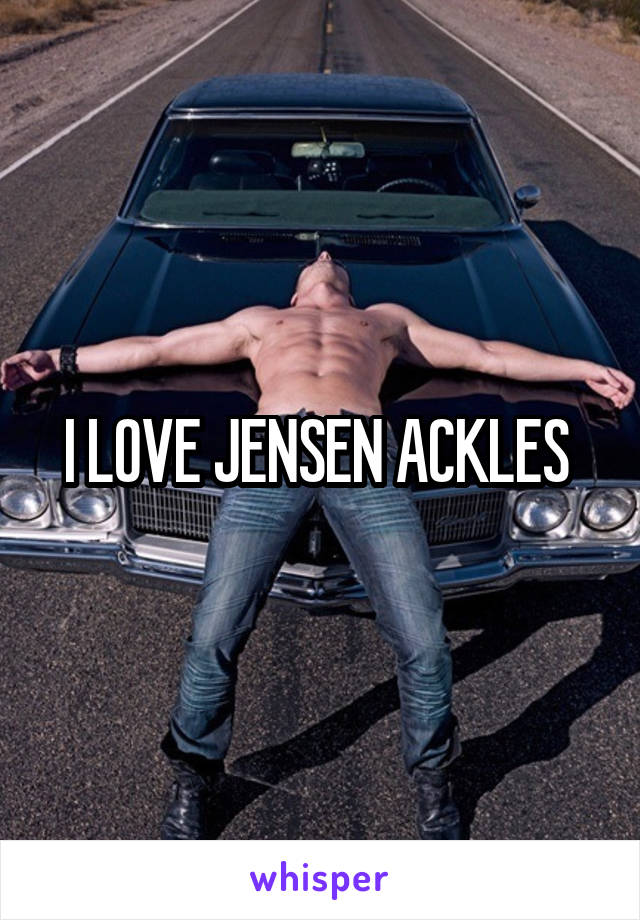 I LOVE JENSEN ACKLES 