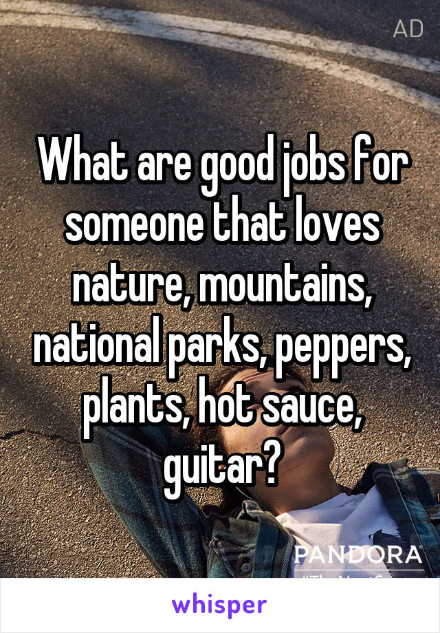 What are good jobs for someone that loves nature, mountains, national parks, peppers, plants, hot sauce, guitar?