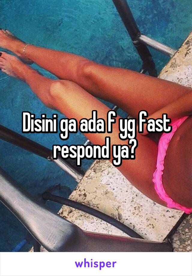 Disini ga ada f yg fast respond ya? 