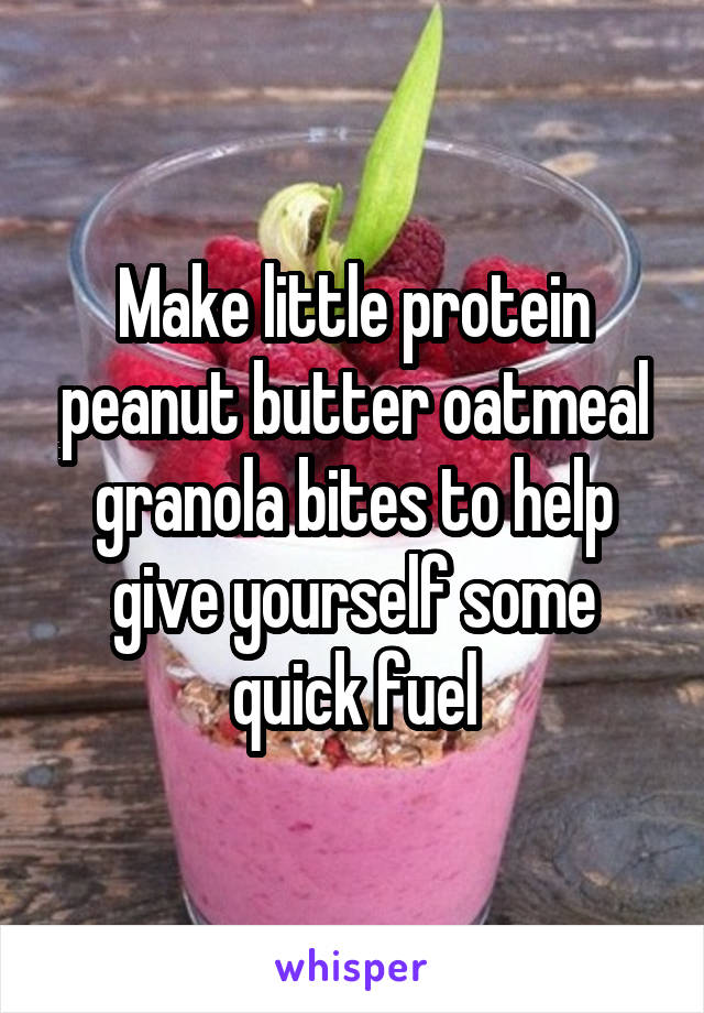 Make little protein peanut butter oatmeal granola bites to help give yourself some quick fuel