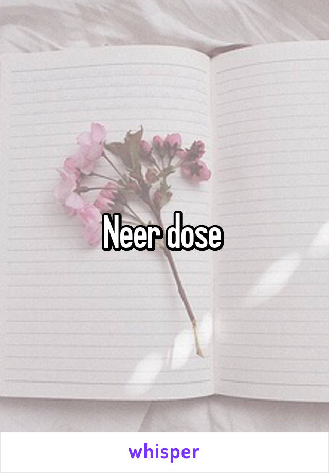 Neer dose 