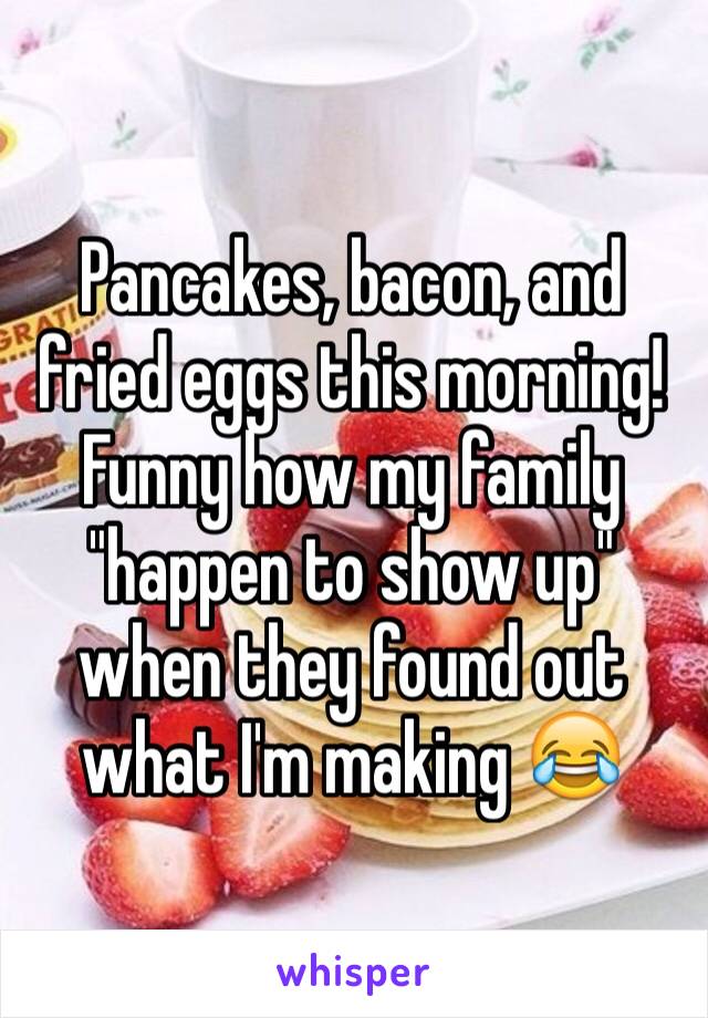 Pancakes, bacon, and fried eggs this morning! Funny how my family "happen to show up" when they found out what I'm making 😂