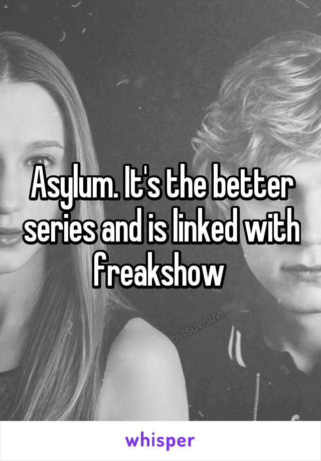 Asylum. It's the better series and is linked with freakshow 