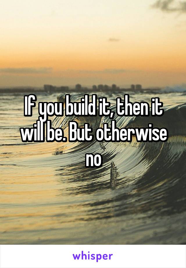 If you build it, then it will be. But otherwise no