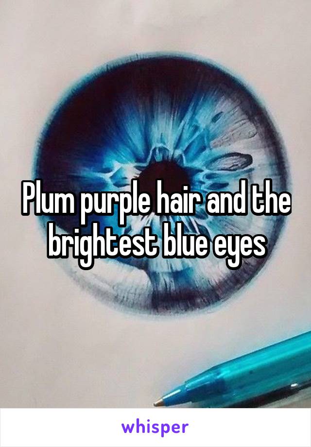 Plum purple hair and the brightest blue eyes