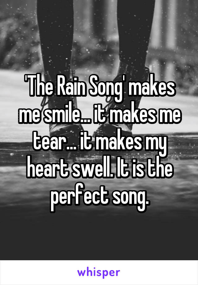 'The Rain Song' makes me smile... it makes me tear... it makes my heart swell. It is the perfect song.