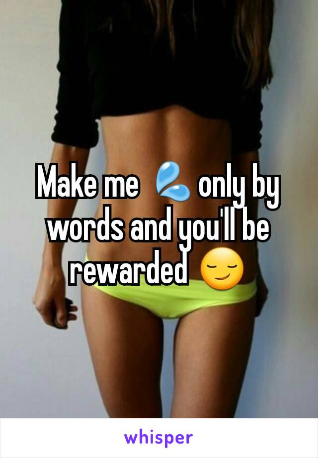 Make me 💦only by words and you'll be rewarded 😏