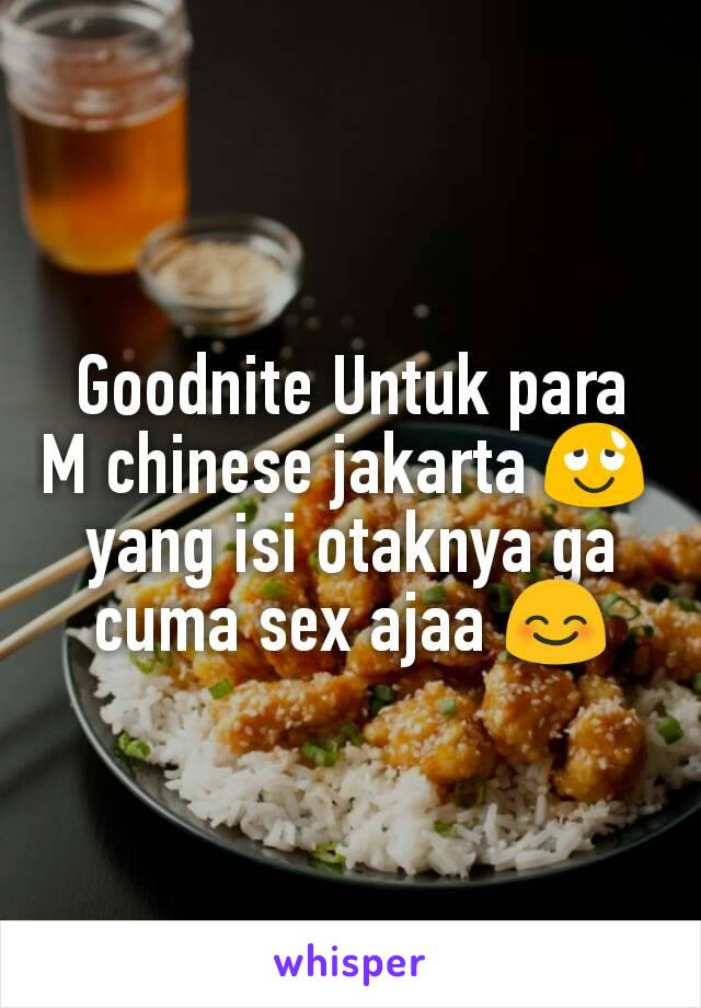 Goodnite Untuk para M chinese jakarta 😌 
yang isi otaknya ga cuma sex ajaa 😊