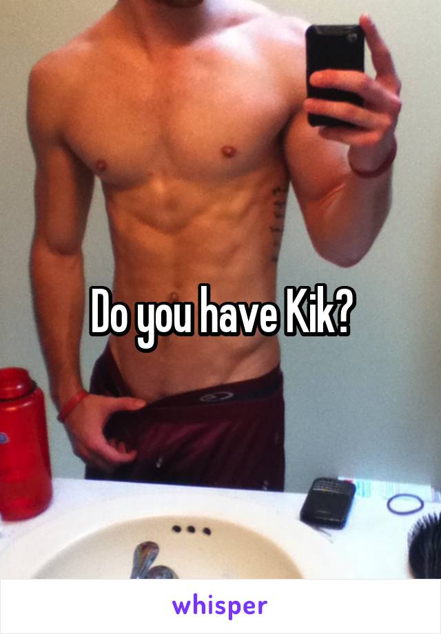 Do you have Kik?