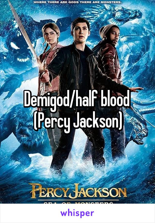 Demigod/half blood 
(Percy Jackson)