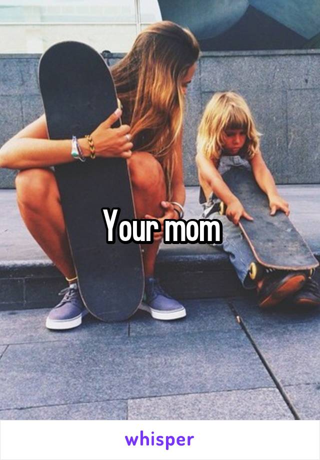 Your mom