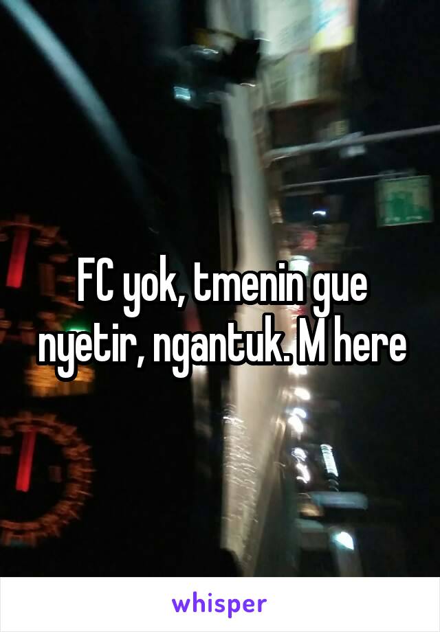 FC yok, tmenin gue nyetir, ngantuk. M here