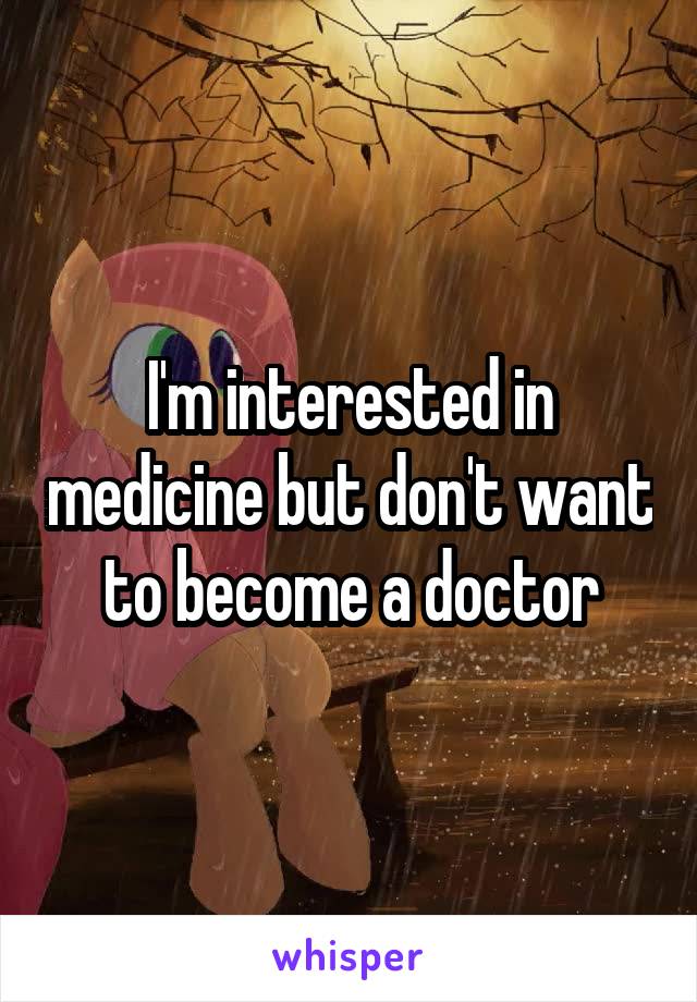 I'm interested in medicine but don't want to become a doctor