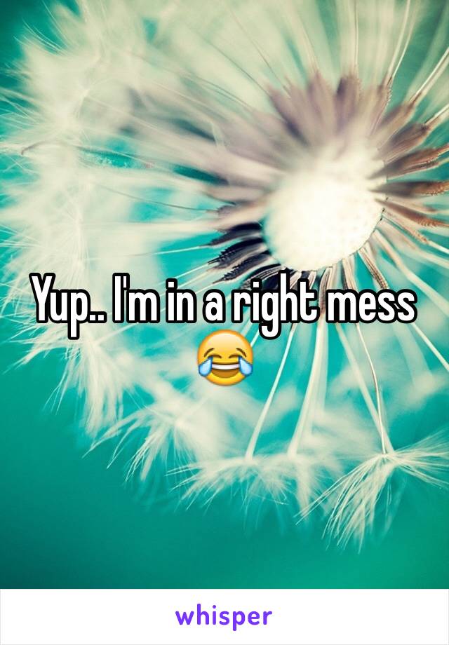 Yup.. I'm in a right mess 😂