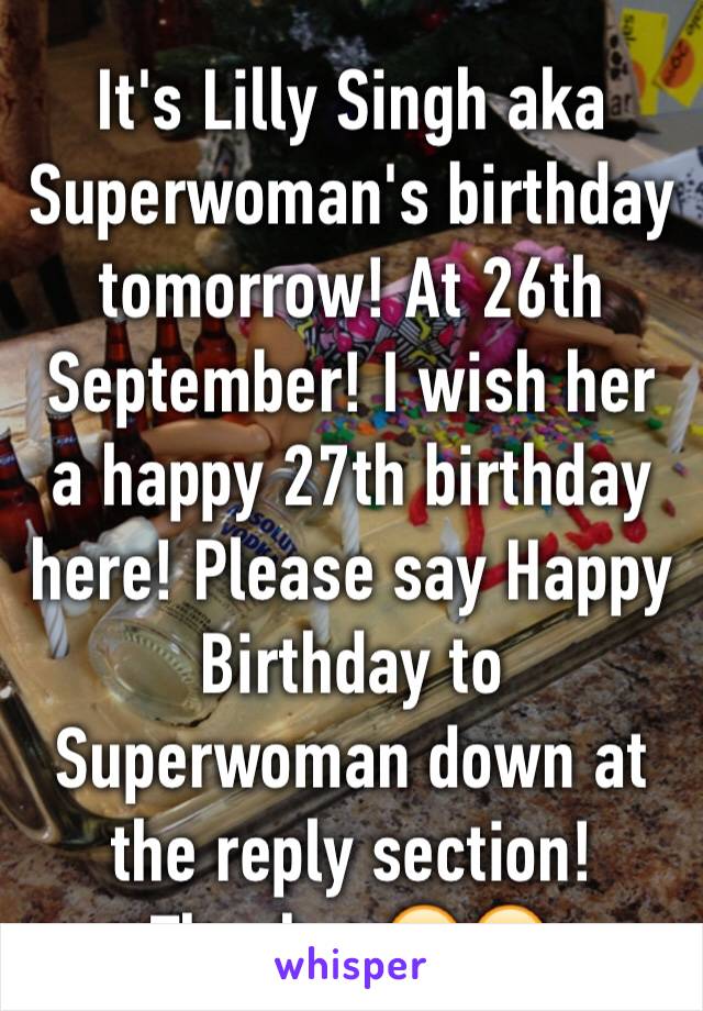 It's Lilly Singh aka Superwoman's birthday tomorrow! At 26th September! I wish her a happy 27th birthday here! Please say Happy Birthday to Superwoman down at the reply section! Thanks. 😉😉