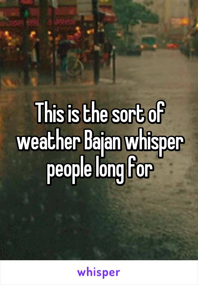 This is the sort of weather Bajan whisper people long for