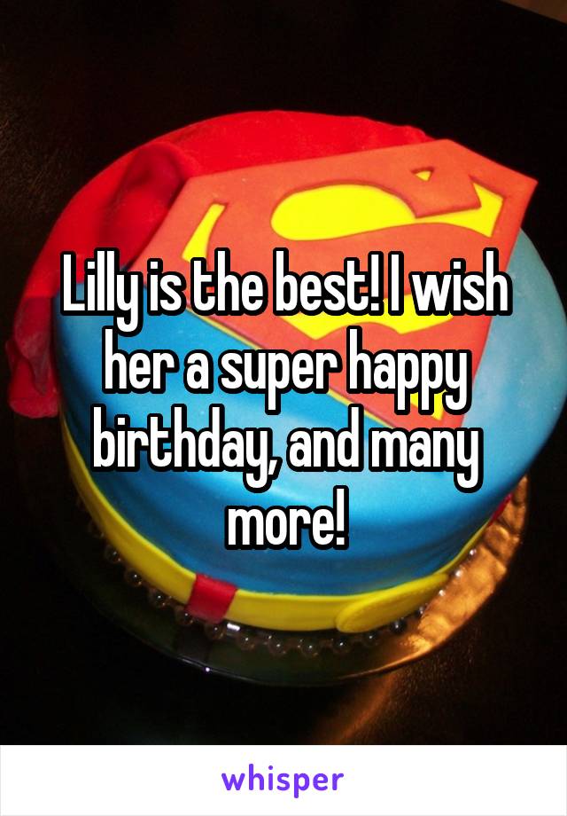 Lilly is the best! I wish her a super happy birthday, and many more!