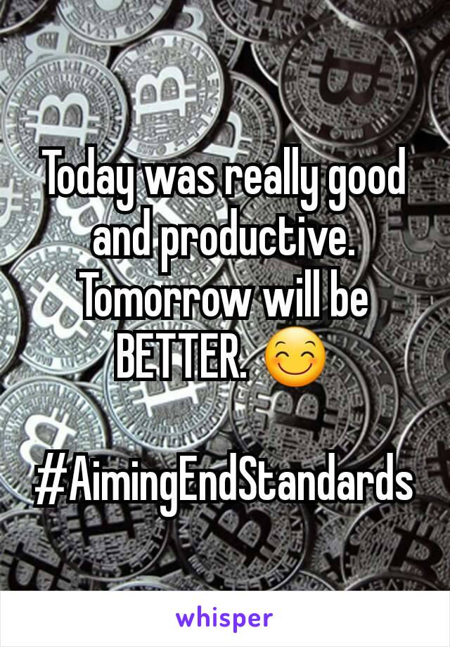 Today was really good and productive.
Tomorrow will be BETTER. 😊

#AimingEndStandards