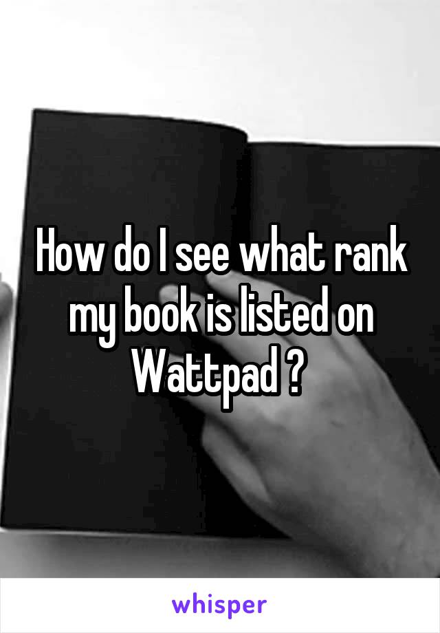 How do I see what rank my book is listed on Wattpad ? 