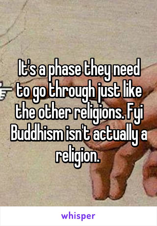 It's a phase they need to go through just like the other religions. Fyi Buddhism isn't actually a religion. 