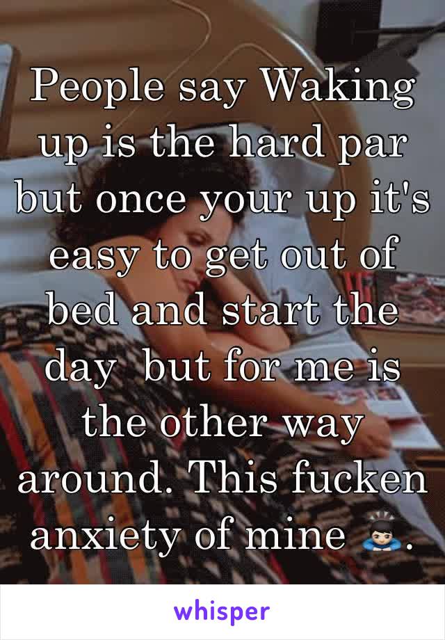 People say Waking up is the hard par but once your up it's easy to get out of bed and start the day  but for me is the other way around. This fucken anxiety of mine 🙇🏻. 