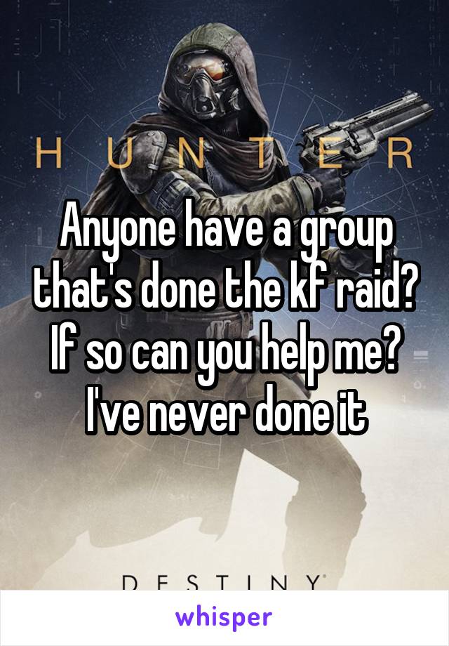 Anyone have a group that's done the kf raid? If so can you help me? I've never done it