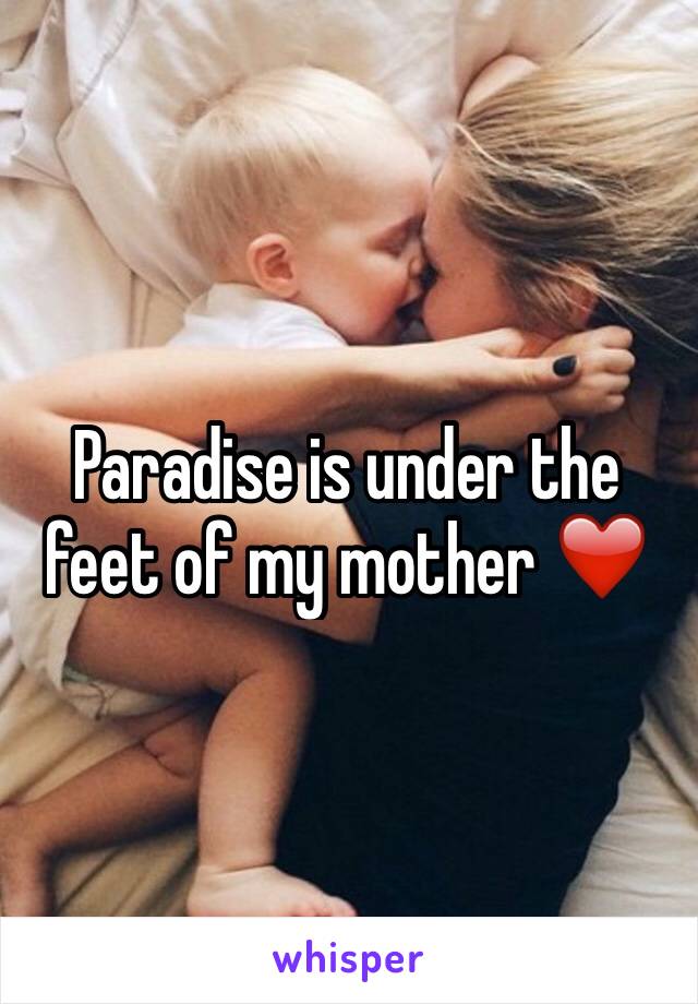 Paradise is under the feet of my mother ❤️