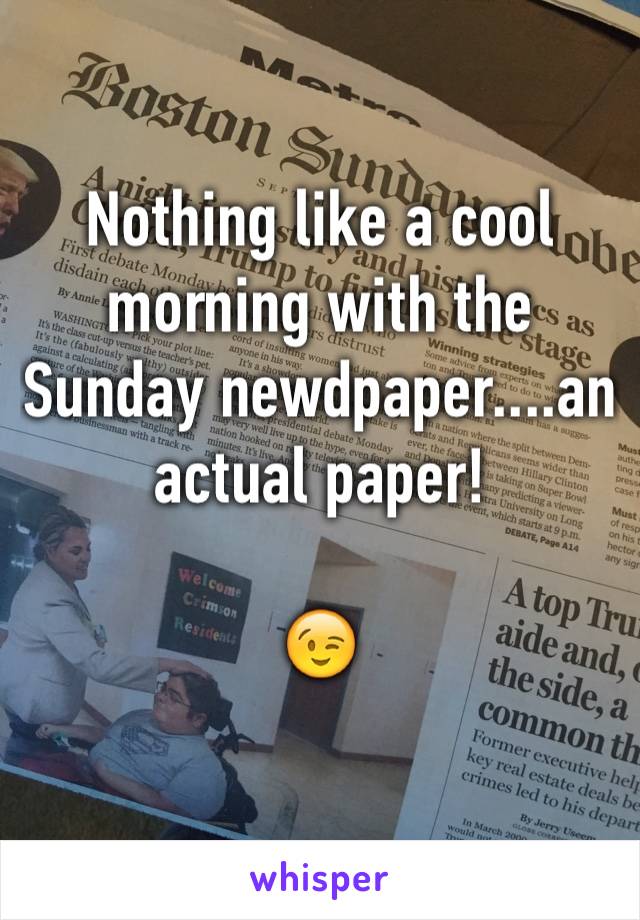 Nothing like a cool morning with the Sunday newdpaper....an actual paper!

😉