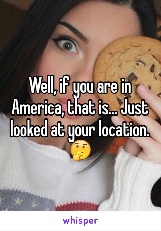 Well, if you are in America, that is... Just looked at your location. 
🤔