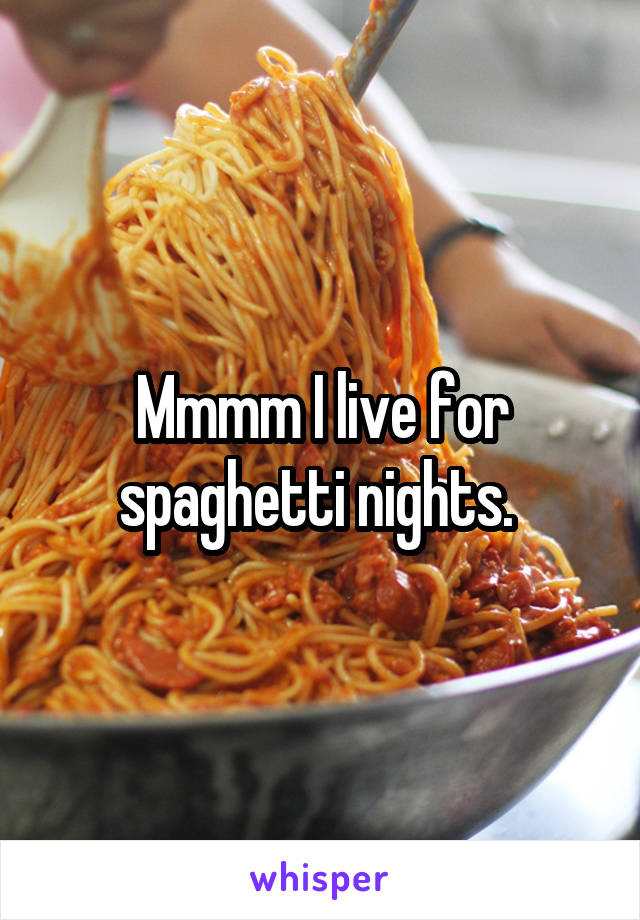 Mmmm I live for spaghetti nights. 